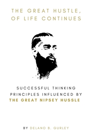 The Great Hustle, Of Life Continues: Successful Thinking Principles Influenced by The Great Nipsey Hussle cover image