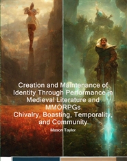 CREATION AND MAINTENANCE OF IDENTITY THROUGH PERFORMANCE IN MEDIEVAL LITERATURE AND MMORPGS: CHIVALRY, BOASTING, TEMPORALITY, AND COMMUNITY cover image