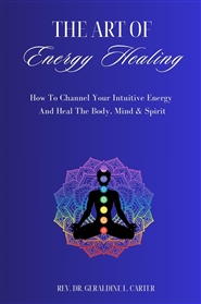 The Art Of Energy Healing: How To Channel Your Intuitive Energy And Heal The Body, Mind & Spirit: Energy Work, Spiritual Disciplines, Healing The Soul cover image