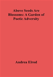 Above Seeds Are Blossoms: A Garden of Poetic Adversity  cover image
